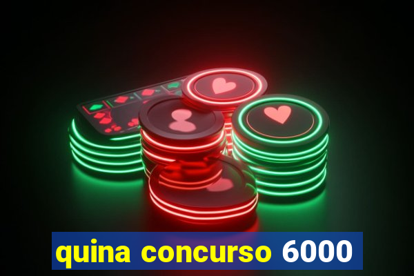 quina concurso 6000